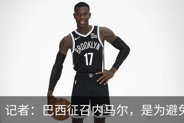 记者：巴西征召内马尔，是为避免他缺席成为球队表现不佳的借口